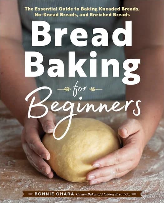 Bread Baking for Beginners: The Essential Guide to Baking Kneaded Breads, No-Knead Breads, and Pastries by Bonnie Ohara (Hardcover)