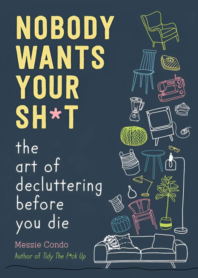 Nobody Wants Your Stuff: The Art of Decluttering Before You Die by Messie Condo (Hardcover)